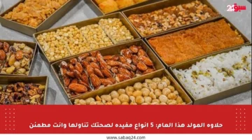 حلاوة المولد هذا العام: 5 أنواع مفيدة لصحتك تناولها وأنت مطمئن